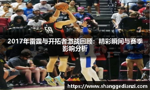 2017年雷霆与开拓者激战回顾：精彩瞬间与赛季影响分析