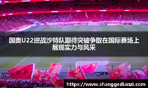 国奥U22迎战沙特队期待突破争取在国际赛场上展现实力与风采