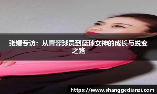 张娜专访：从青涩球员到篮球女神的成长与蜕变之路
