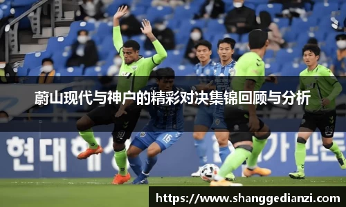 蔚山现代与神户的精彩对决集锦回顾与分析